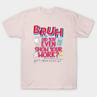 Did you even show your work bro? T-Shirt